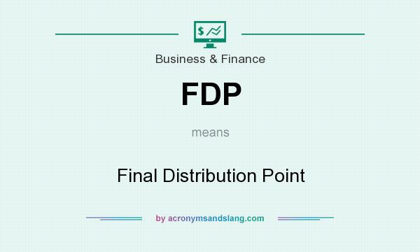 What does FDP mean? It stands for Final Distribution Point