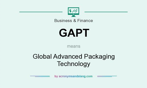 What does GAPT mean? It stands for Global Advanced Packaging Technology