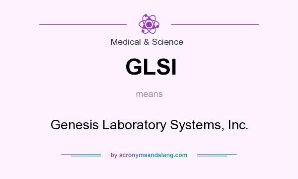 What does GLSI mean? It stands for Genesis Laboratory Systems, Inc.