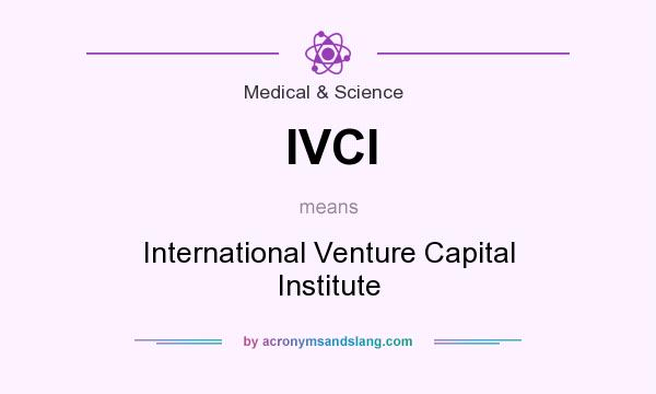 What does IVCI mean? It stands for International Venture Capital Institute