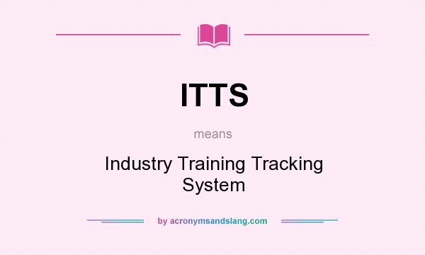 What does ITTS mean? It stands for Industry Training Tracking System