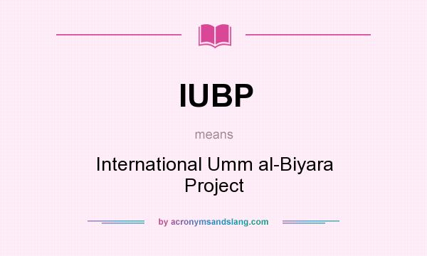What does IUBP mean? It stands for International Umm al-Biyara Project