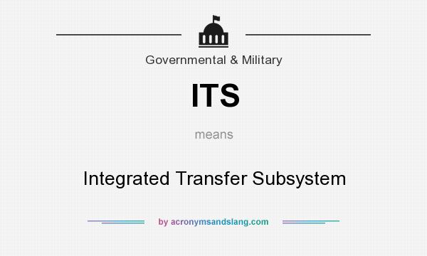 What does ITS mean? It stands for Integrated Transfer Subsystem