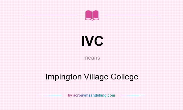 What does IVC mean? It stands for Impington Village College