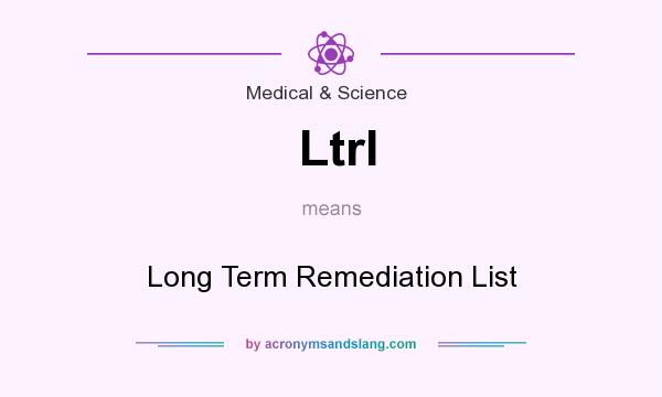 What does Ltrl mean? It stands for Long Term Remediation List