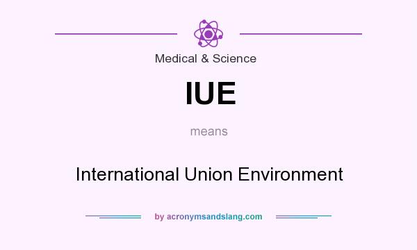 What does IUE mean? It stands for International Union Environment