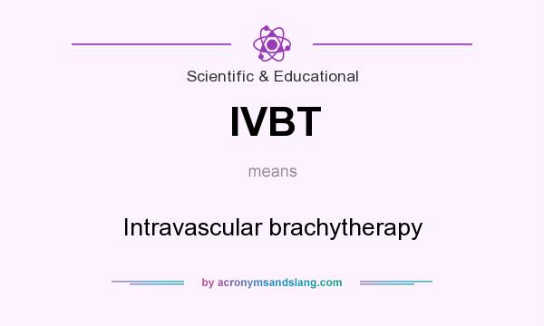 What does IVBT mean? It stands for Intravascular brachytherapy