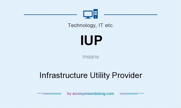 What does IUP mean? It stands for Infrastructure Utility Provider