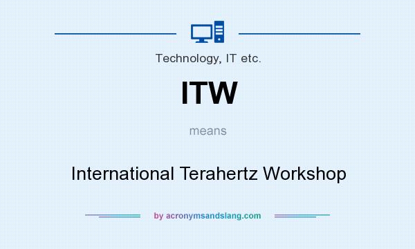 What does ITW mean? It stands for International Terahertz Workshop