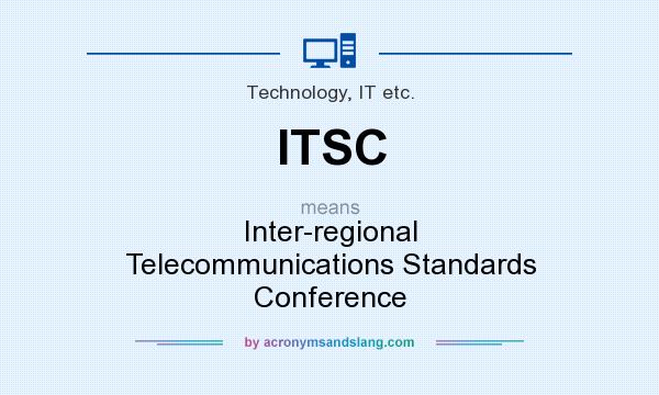 What does ITSC mean? It stands for Inter-regional Telecommunications Standards Conference