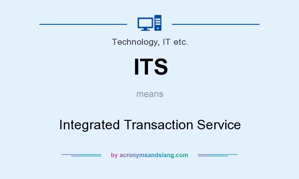 What does ITS mean? It stands for Integrated Transaction Service