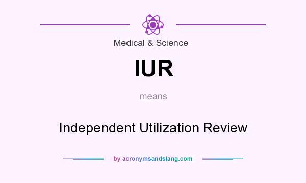 What does IUR mean? It stands for Independent Utilization Review