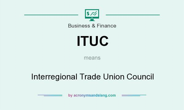 What does ITUC mean? It stands for Interregional Trade Union Council