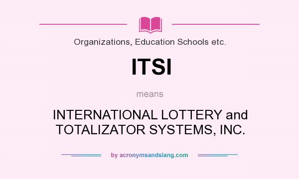 What does ITSI mean? It stands for INTERNATIONAL LOTTERY and TOTALIZATOR SYSTEMS, INC.