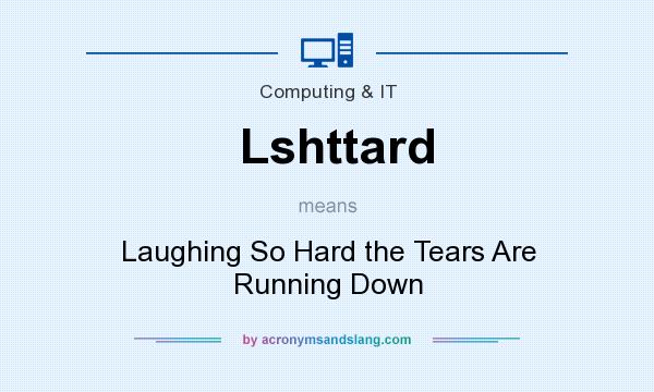 What does Lshttard mean? It stands for Laughing So Hard the Tears Are Running Down
