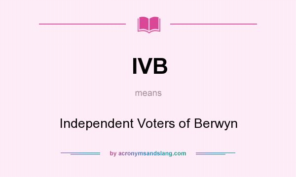 What does IVB mean? It stands for Independent Voters of Berwyn