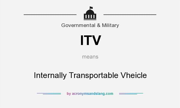 What does ITV mean? It stands for Internally Transportable Vheicle
