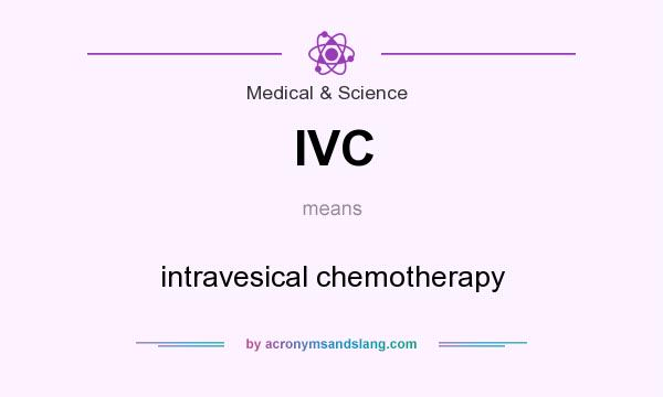 What does IVC mean? It stands for intravesical chemotherapy