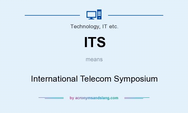 What does ITS mean? It stands for International Telecom Symposium