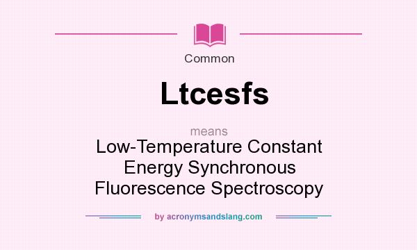 What does Ltcesfs mean? It stands for Low-Temperature Constant Energy Synchronous Fluorescence Spectroscopy