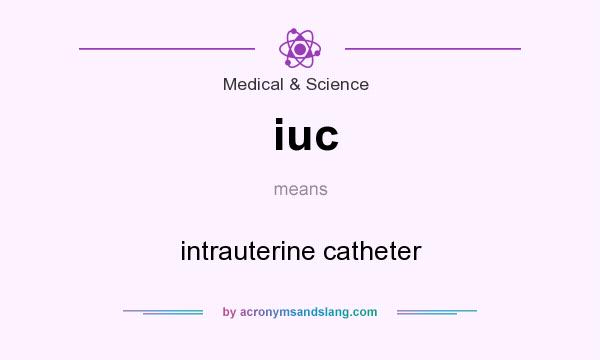 What does iuc mean? It stands for intrauterine catheter