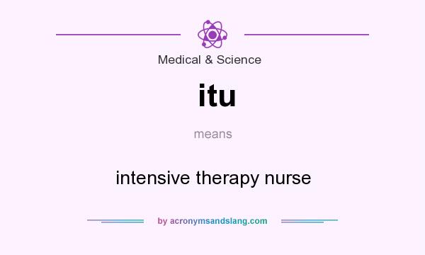 What does itu mean? It stands for intensive therapy nurse