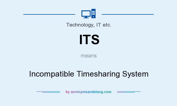 What does ITS mean? It stands for Incompatible Timesharing System