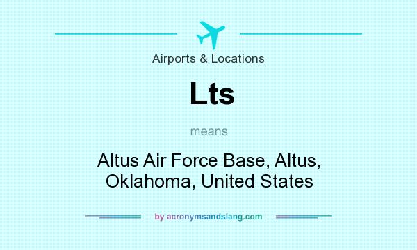 What does Lts mean? It stands for Altus Air Force Base, Altus, Oklahoma, United States