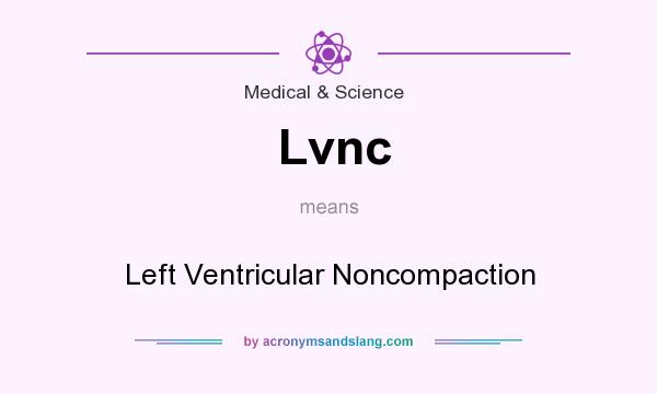 What does Lvnc mean? It stands for Left Ventricular Noncompaction