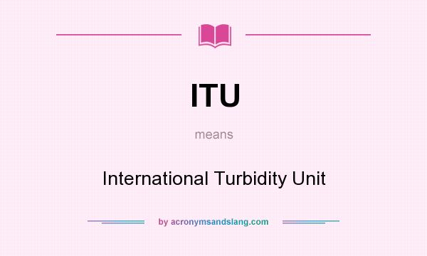 What does ITU mean? It stands for International Turbidity Unit