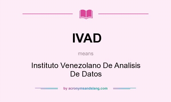 What does IVAD mean? It stands for Instituto Venezolano De Analisis De Datos