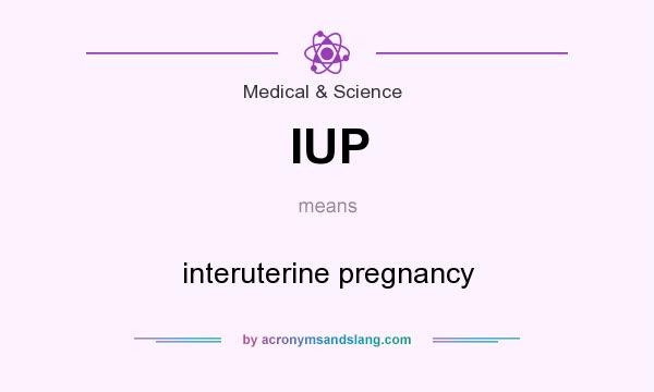 What does IUP mean? It stands for interuterine pregnancy