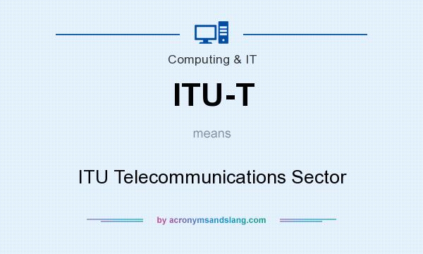 What does ITU-T mean? It stands for ITU Telecommunications Sector