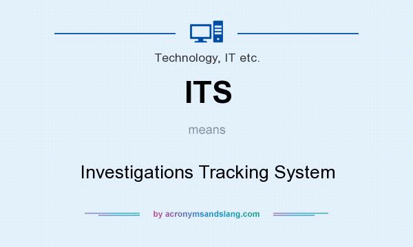 What does ITS mean? It stands for Investigations Tracking System