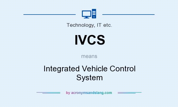 What does IVCS mean? It stands for Integrated Vehicle Control System