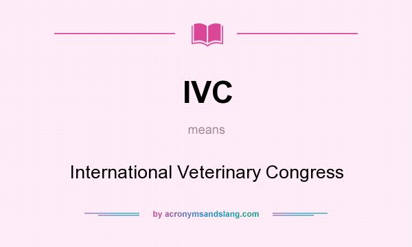 What does IVC mean? It stands for International Veterinary Congress
