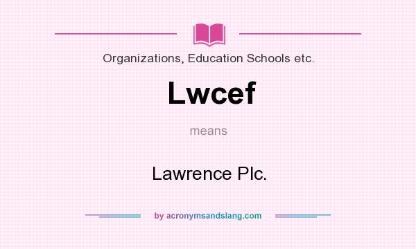What does Lwcef mean? It stands for Lawrence Plc.