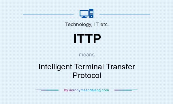 What does ITTP mean? It stands for Intelligent Terminal Transfer Protocol
