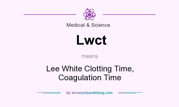 What does Lwct mean? It stands for Lee White Clotting Time, Coagulation Time