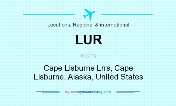 What does LUR mean? It stands for Cape Lisburne Lrrs, Cape Lisburne, Alaska, United States