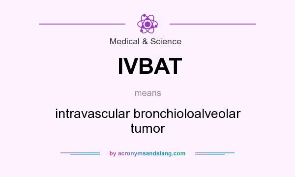 What does IVBAT mean? It stands for intravascular bronchioloalveolar tumor