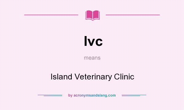 What does Ivc mean? It stands for Island Veterinary Clinic