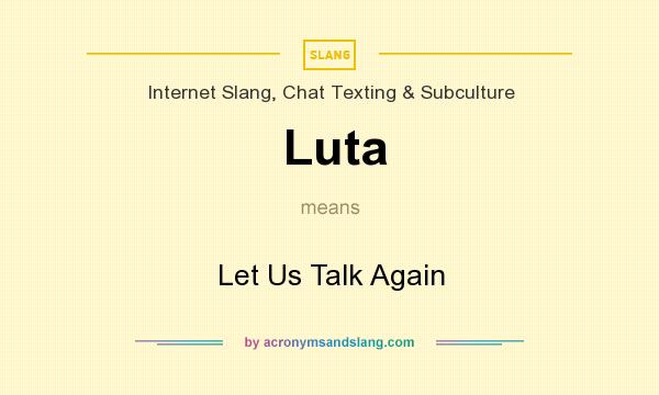 What does Luta mean? It stands for Let Us Talk Again