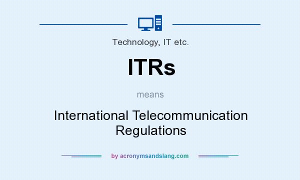 What does ITRs mean? It stands for International Telecommunication Regulations