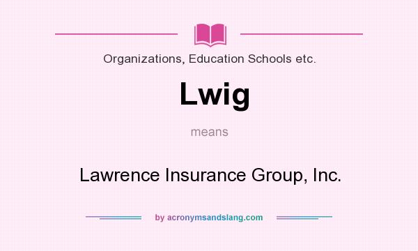 What does Lwig mean? It stands for Lawrence Insurance Group, Inc.