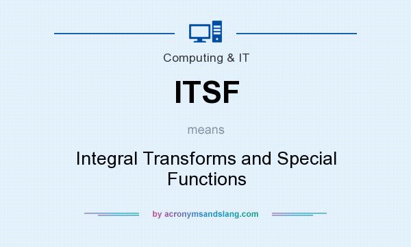 What does ITSF mean? It stands for Integral Transforms and Special Functions