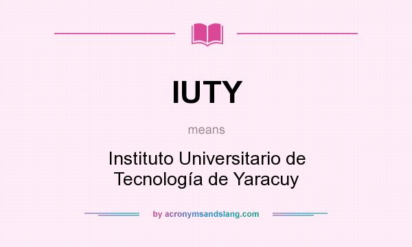 What does IUTY mean? It stands for Instituto Universitario de Tecnología de Yaracuy