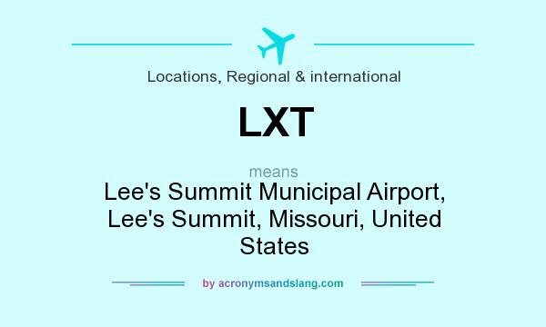 What does LXT mean? It stands for Lee`s Summit Municipal Airport, Lee`s Summit, Missouri, United States