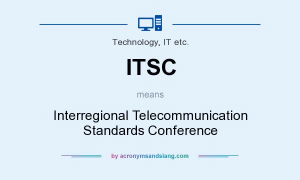 What does ITSC mean? It stands for Interregional Telecommunication Standards Conference
