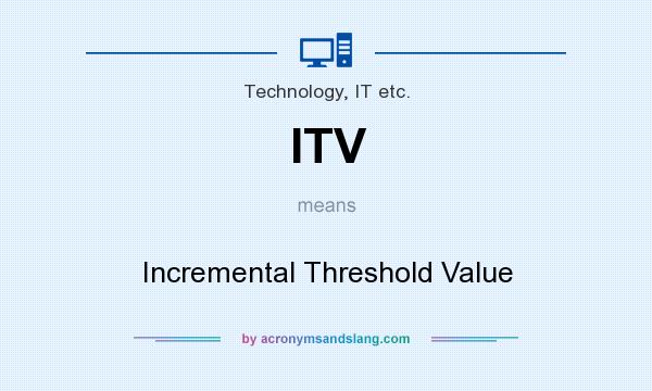 What does ITV mean? It stands for Incremental Threshold Value